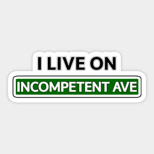 I live on Incompetent Ave Sticker